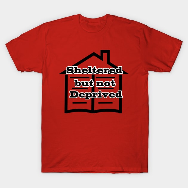 Sheltered but not deprived T-Shirt by BlaineC2040